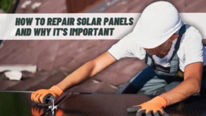 How To Repair Solar Panels and Why It's Important