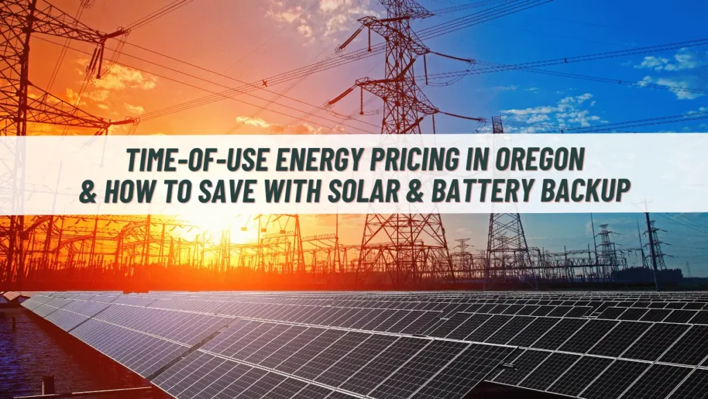 Time-of-use TOU Energy Pricing in Oregon & How to save with solar & battery backup