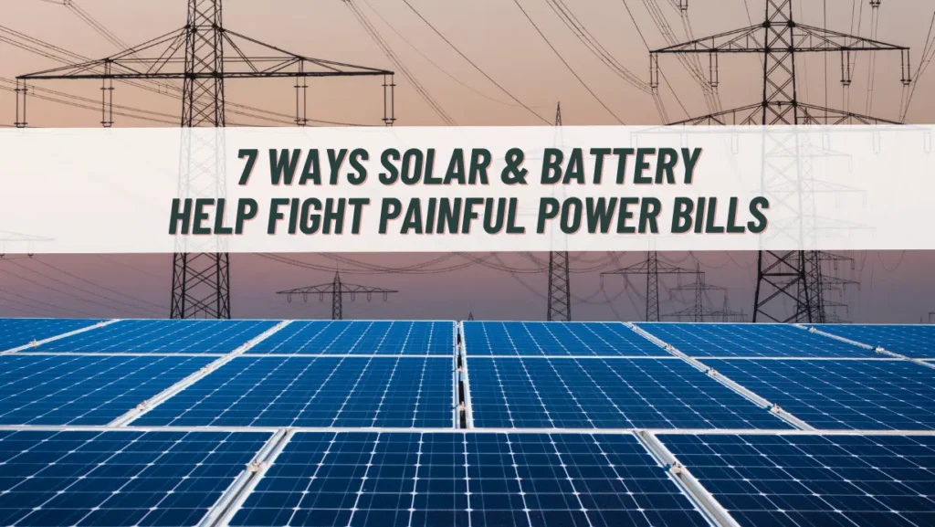 7 Ways Solar & Battery Help Fight Painful Power Bills and Energy Inflation