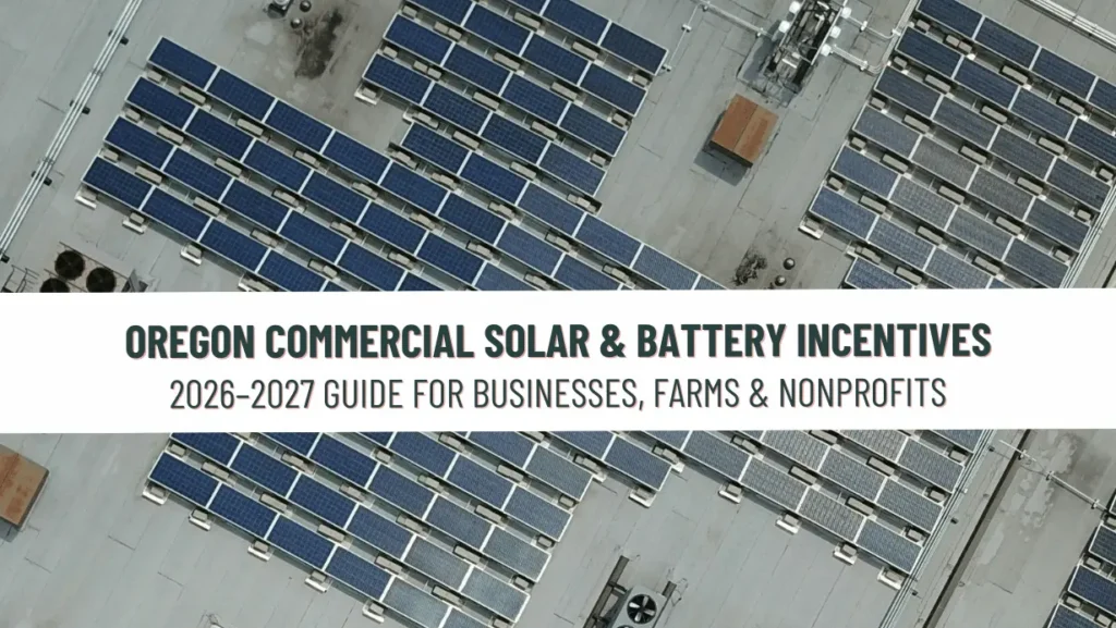 Oregon Commercial Solar & Battery Incentives. A guide to solar panel and battery backup incentives for for businesses, farms, nonprofits, and municipalities.
